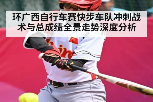 环广西自行车赛快步车队冲刺战术与总成绩全景走势深度分析